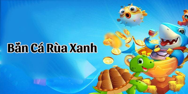 Một vài bí quyết bắn cá rùa xanh thắng khủng