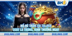 Nổ hũ thần tài tại BK8 – Quay là trúng, rinh thưởng ngay